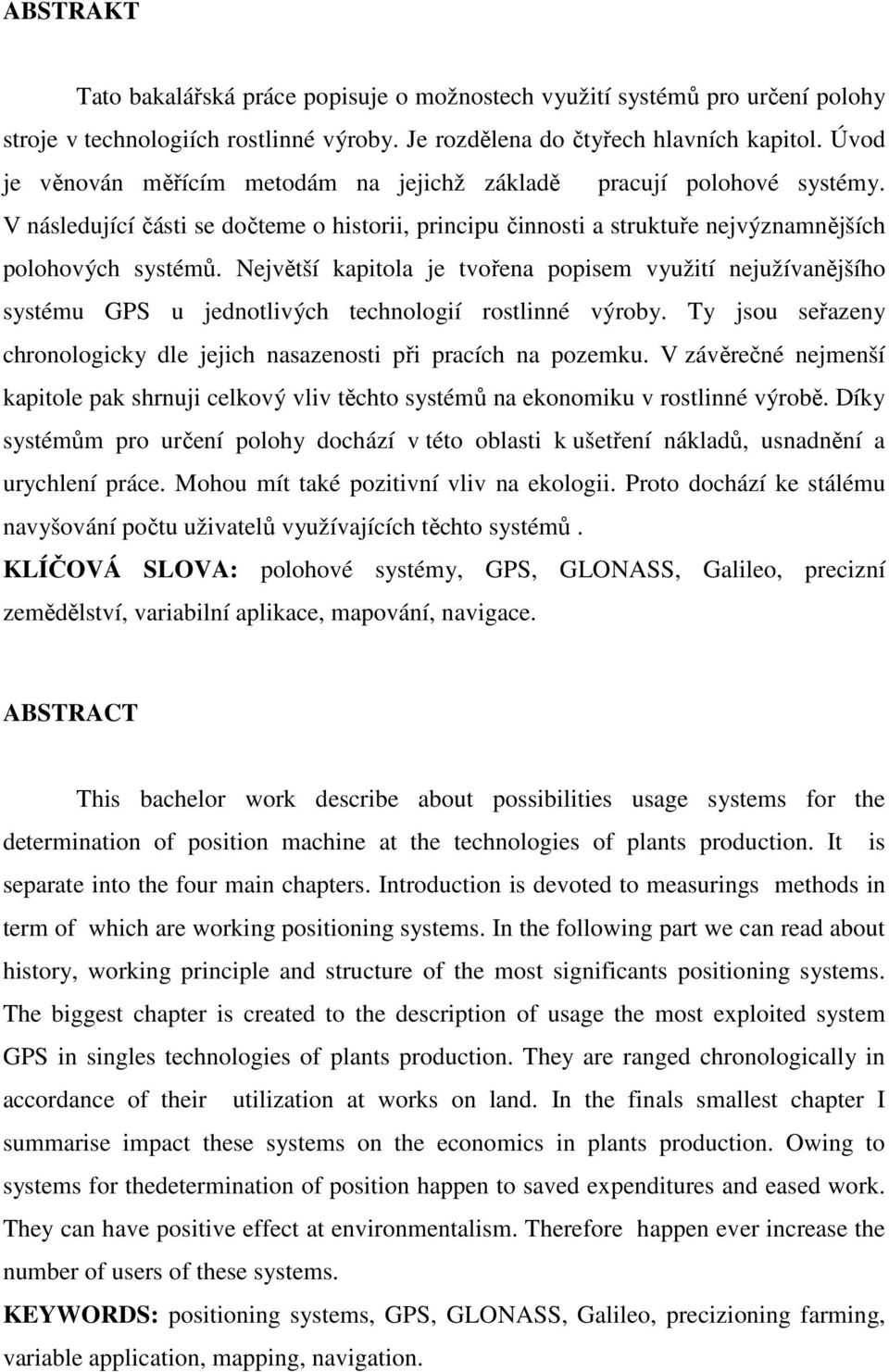 Největší kapitola je tvořena popisem využití nejužívanějšího systému GPS u jednotlivých technologií rostlinné výroby. Ty jsou seřazeny chronologicky dle jejich nasazenosti při pracích na pozemku.