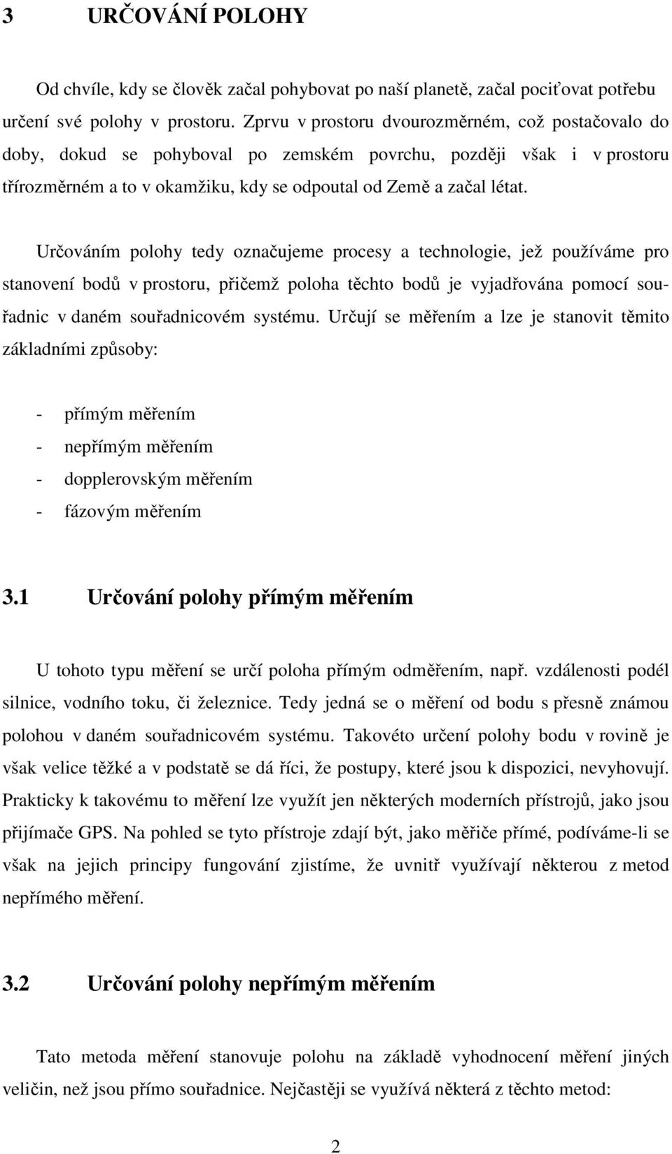 Určováním polohy tedy označujeme procesy a technologie, jež používáme pro stanovení bodů v prostoru, přičemž poloha těchto bodů je vyjadřována pomocí souřadnic v daném souřadnicovém systému.