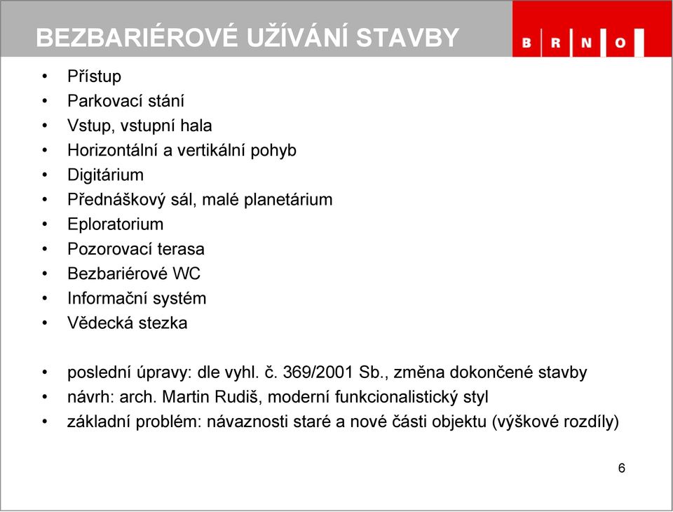 systém Vědecká stezka poslední úpravy: dle vyhl. č. 369/2001 Sb., změna dokončené stavby návrh: arch.