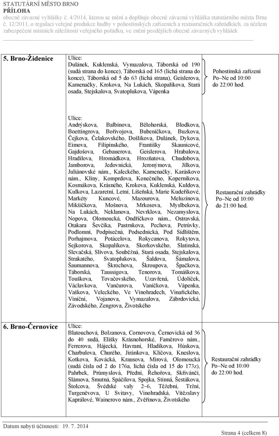 Čelakovského, Došlíkova, Dulánek, Dykova, Eimova, Filipínského, Františky Skaunicové, Gajdošova, Gebauerova, Geislerova, Hrabalova, Hradilova, Hromádkova, Hrozňatova, Chudobova, Jamborova,