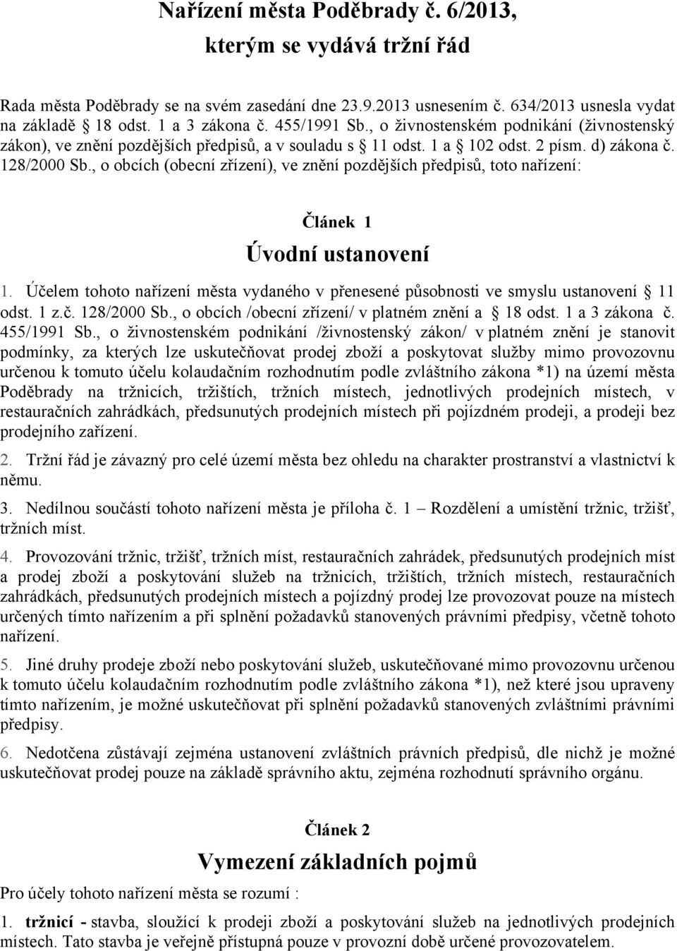 , o obcích (obecní zřízení), ve znění pozdějších předpisů, toto nařízení: Článek 1 Úvodní ustanovení 1. Účelem tohoto nařízení města vydaného v přenesené působnosti ve smyslu ustanovení 11 odst. 1 z.