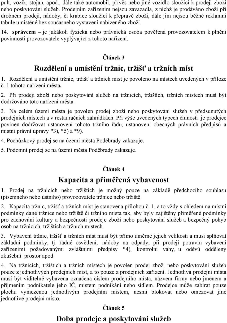 vystavení nabízeného zboží. 14. správcem je jakákoli fyzická nebo právnická osoba pověřená provozovatelem k plnění povinností provozovatele vyplývající z tohoto nařízení.