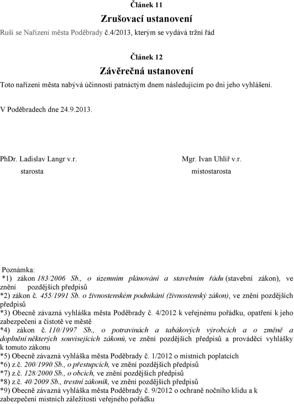 Ladislav Langr v.r. starosta Mgr. Ivan Uhlíř v.r. místostarosta Poznámka: *1) zákon 183/2006 Sb., o územním plánování a stavebním řádu (stavební zákon), ve znění pozdějších předpisů *2) zákon č.