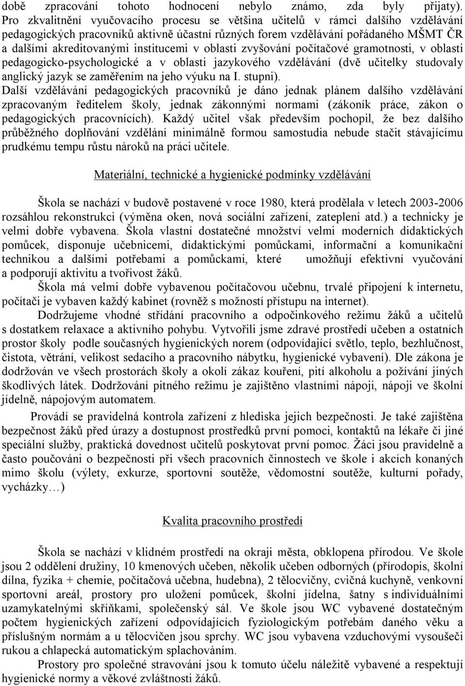 institucemi v oblasti zvyšování počítačové gramotnosti, v oblasti pedagogicko-psychologické a v oblasti jazykového vzdělávání (dvě učitelky studovaly anglický jazyk se zaměřením na jeho výuku na I.