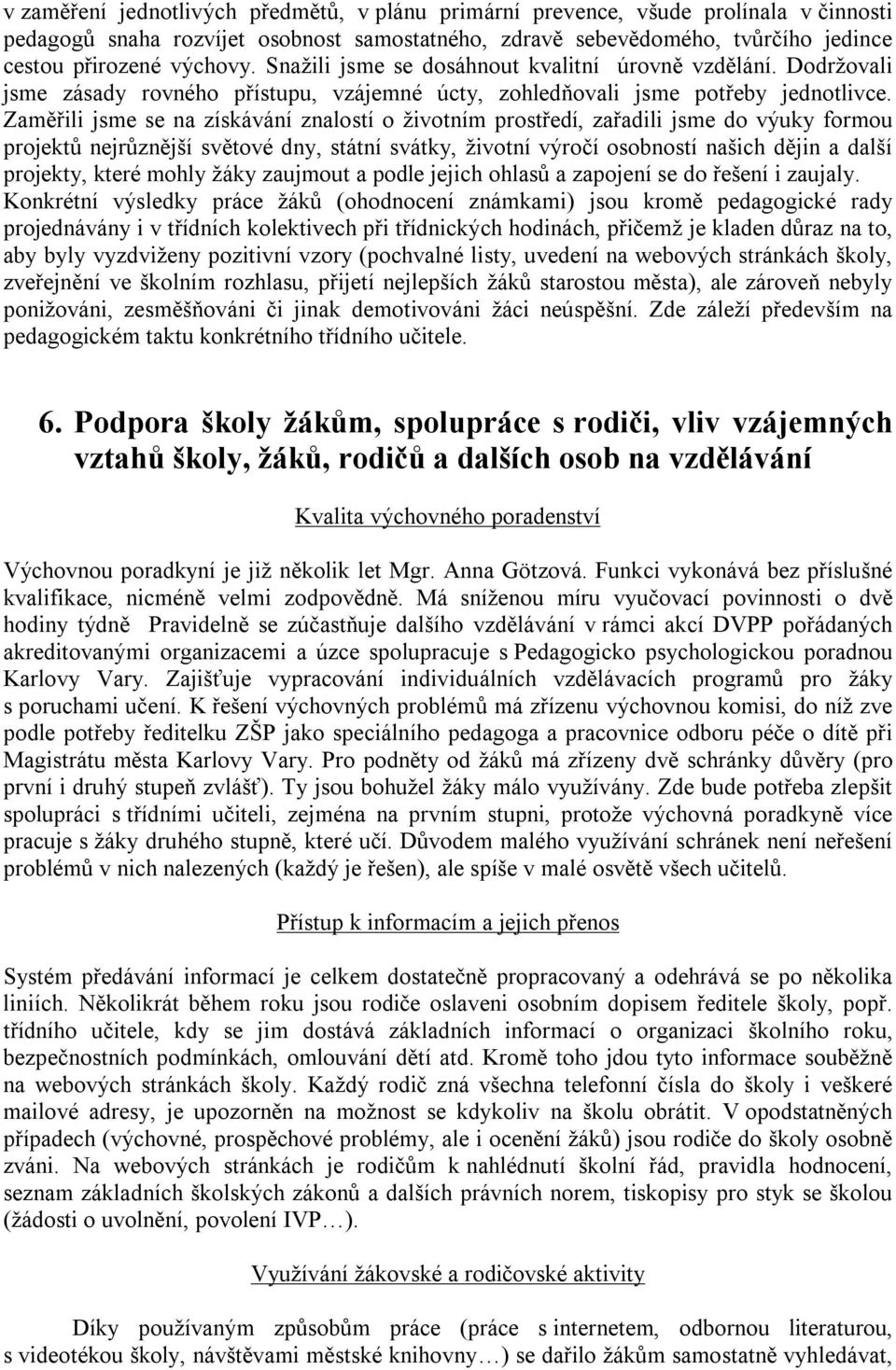 Zaměřili jsme se na získávání znalostí o životním prostředí, zařadili jsme do výuky formou projektů nejrůznější světové dny, státní svátky, životní výročí osobností našich dějin a další projekty,