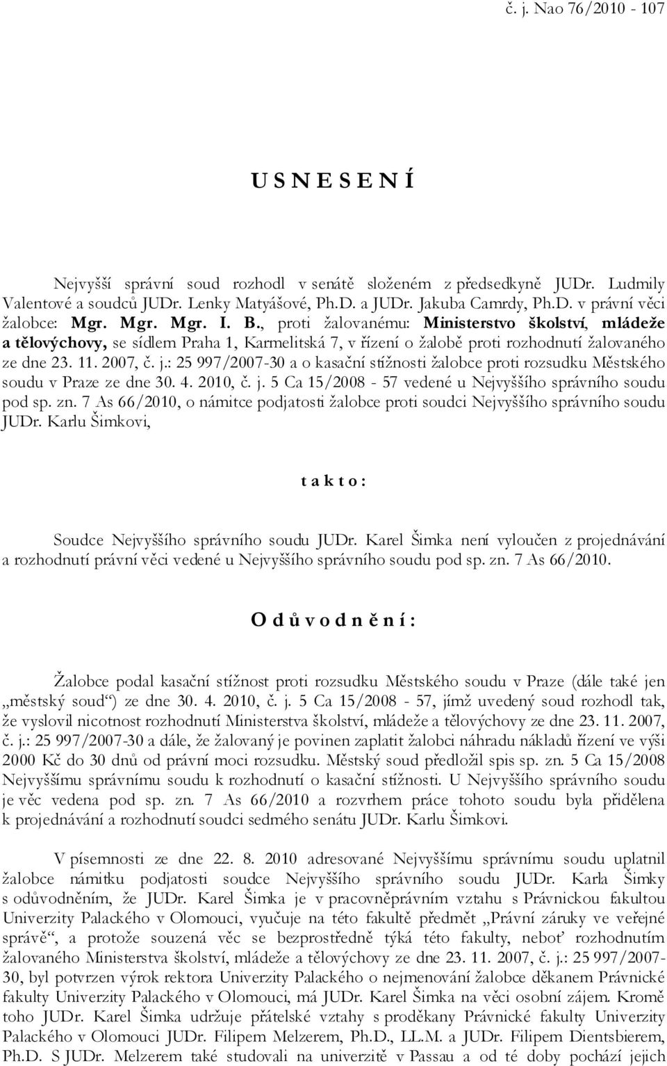 : 25 997/2007-30 a o kasační stížnosti žalobce proti rozsudku Městského soudu v Praze ze dne 30. 4. 2010, č. j. 5 Ca 15/2008-57 vedené u Nejvyššího správního soudu pod sp. zn.