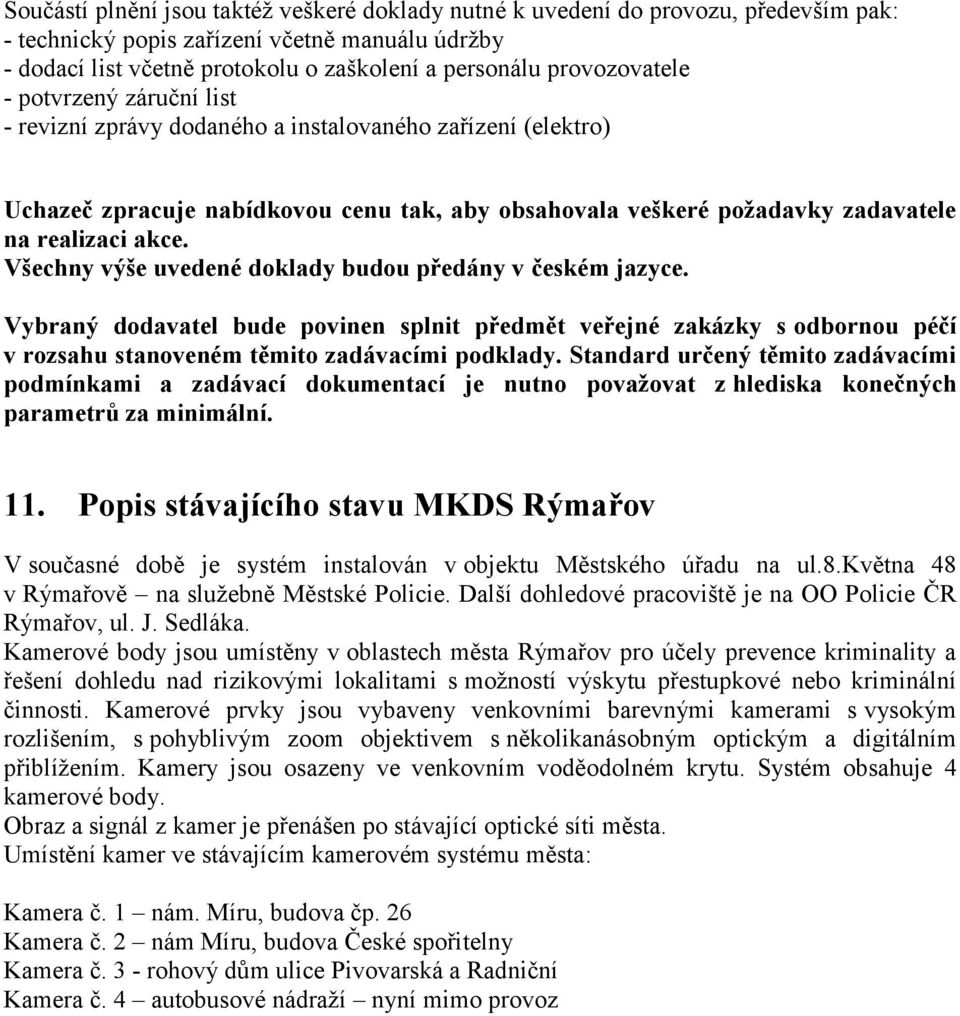 Všechny výše uvedené doklady budou předány v českém jazyce. Vybraný dodavatel bude povinen splnit předmět veřejné zakázky s odbornou péčí v rozsahu stanoveném těmito zadávacími podklady.