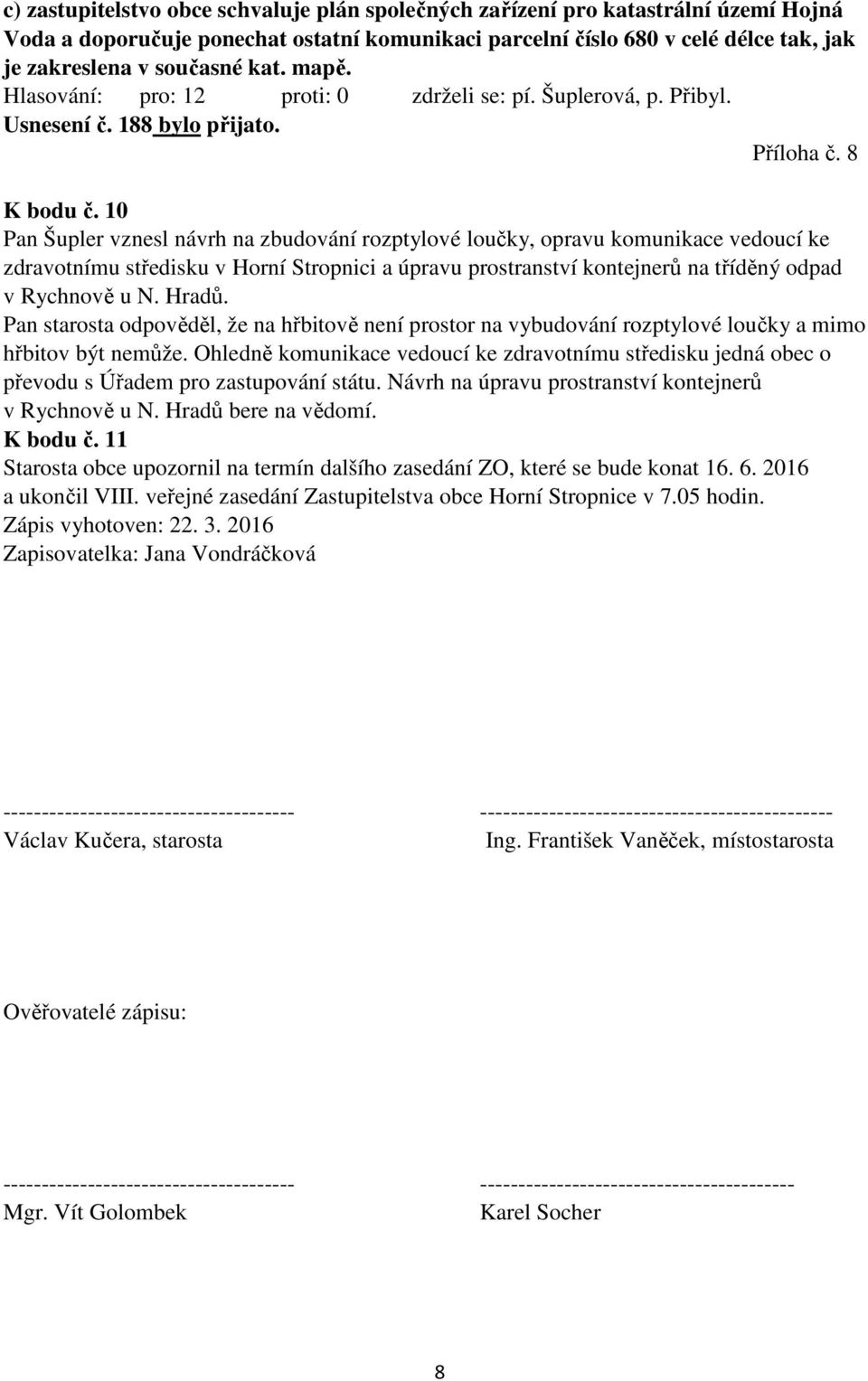 10 Pan Šupler vznesl návrh na zbudování rozptylové loučky, opravu komunikace vedoucí ke zdravotnímu středisku v Horní Stropnici a úpravu prostranství kontejnerů na tříděný odpad v Rychnově u N. Hradů.