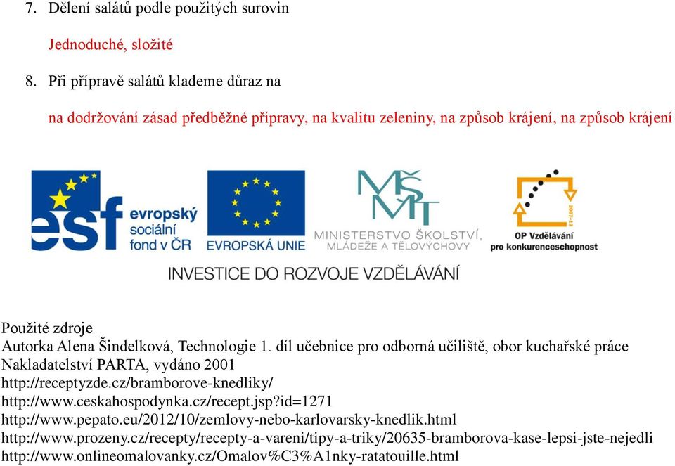 Šindelková, Technologie 1. díl učebnice pro odborná učiliště, obor kuchařské práce Nakladatelství PARTA, vydáno 2001 http://receptyzde.