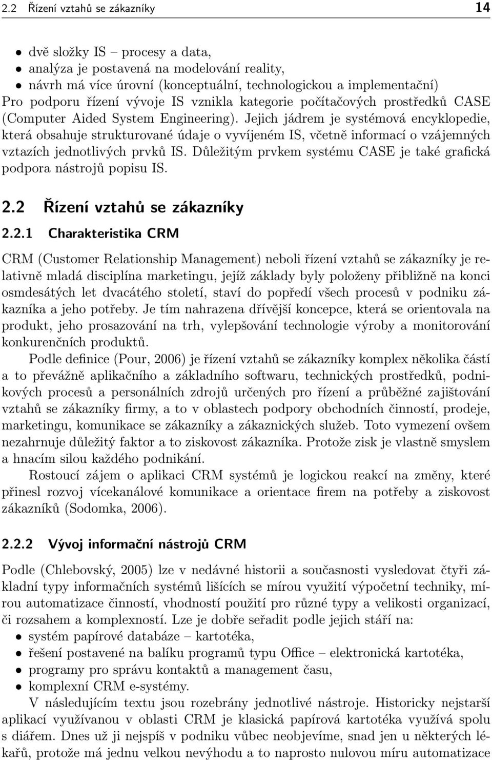 Jejich jádrem je systémová encyklopedie, která obsahuje strukturované údaje o vyvíjeném IS, včetně informací o vzájemných vztazích jednotlivých prvků IS.