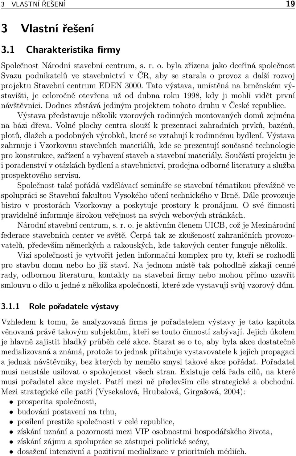 Tato výstava, umístěná na brněnském výstavišti, je celoročně otevřena už od dubna roku 1998, kdy ji mohli vidět první návštěvníci. Dodnes zůstává jediným projektem tohoto druhu v České republice.