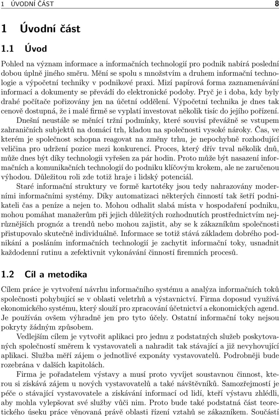 Pryč je i doba, kdy byly drahé počítače pořizovány jen na účetní oddělení. Výpočetní technika je dnes tak cenově dostupná, že i malé firmě se vyplatí investovat několik tisíc do jejího pořízení.