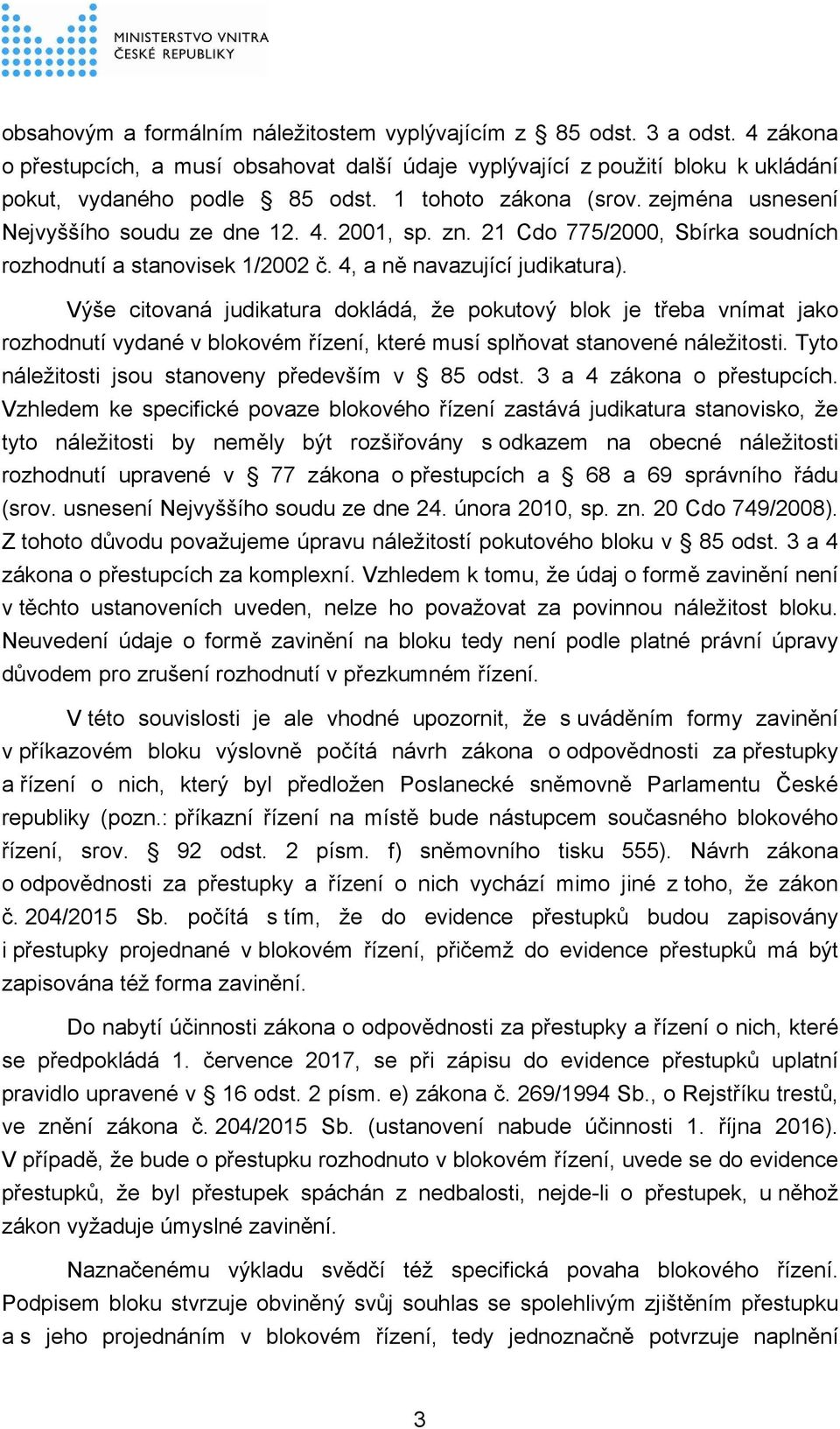 Výše citovaná judikatura dokládá, že pokutový blok je třeba vnímat jako rozhodnutí vydané v blokovém řízení, které musí splňovat stanovené náležitosti.