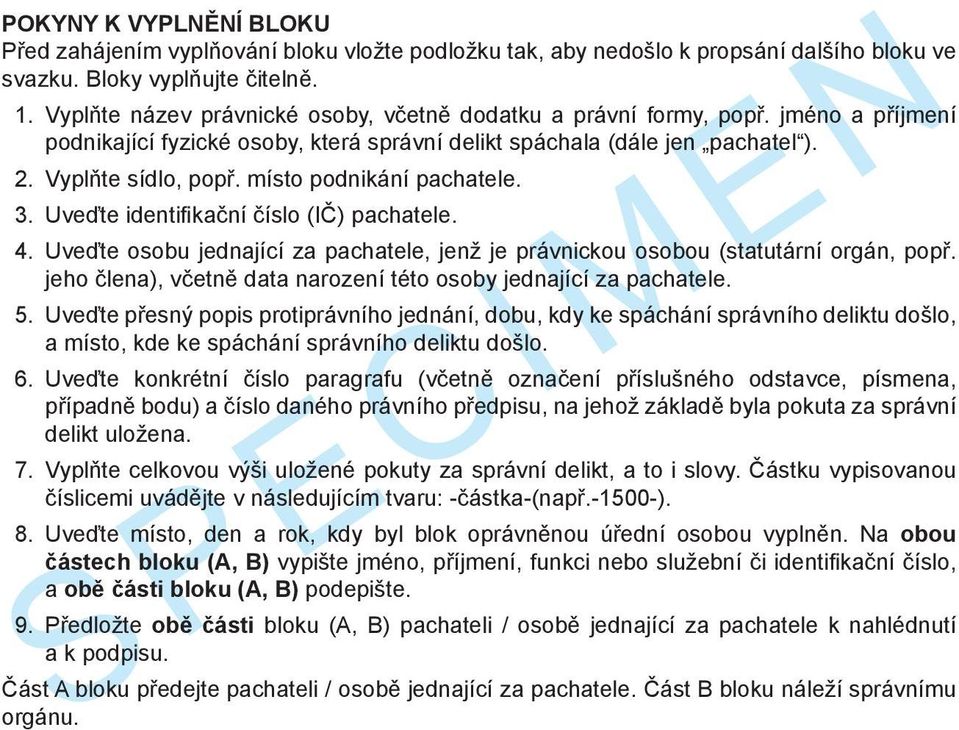 místo podnikání pachatele. 3. Uveďte identifi kační číslo (IČ) pachatele. 4. Uveďte osobu jednající za pachatele, jenž je právnickou osobou (statutární orgán, popř.