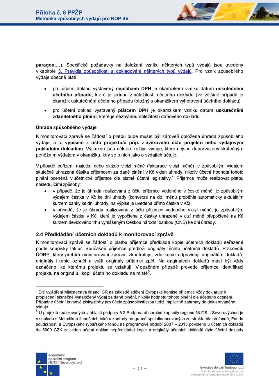 případů je okamžik uskutečnění účetního případu totožný s okamžikem vyhotovení účetního dokladu) pro účetní doklad vystavený plátcem DPH je okamžikem vzniku datum uskutečnění zdanitelného plnění,