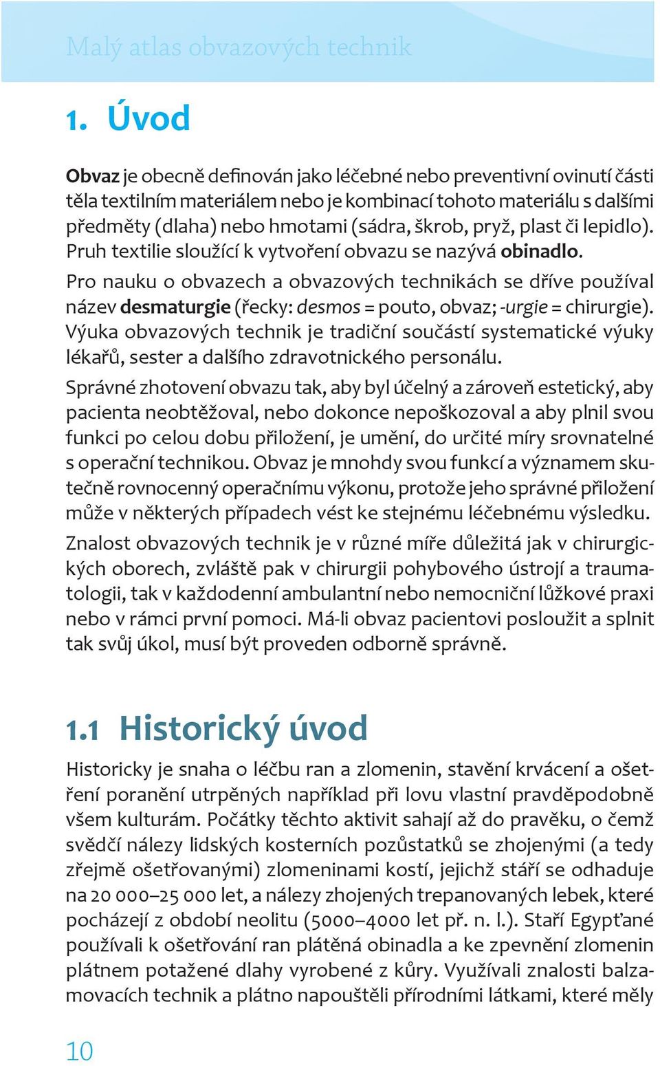 plast či lepidlo). Pruh textilie sloužící k vytvoření obvazu se nazývá obinadlo.