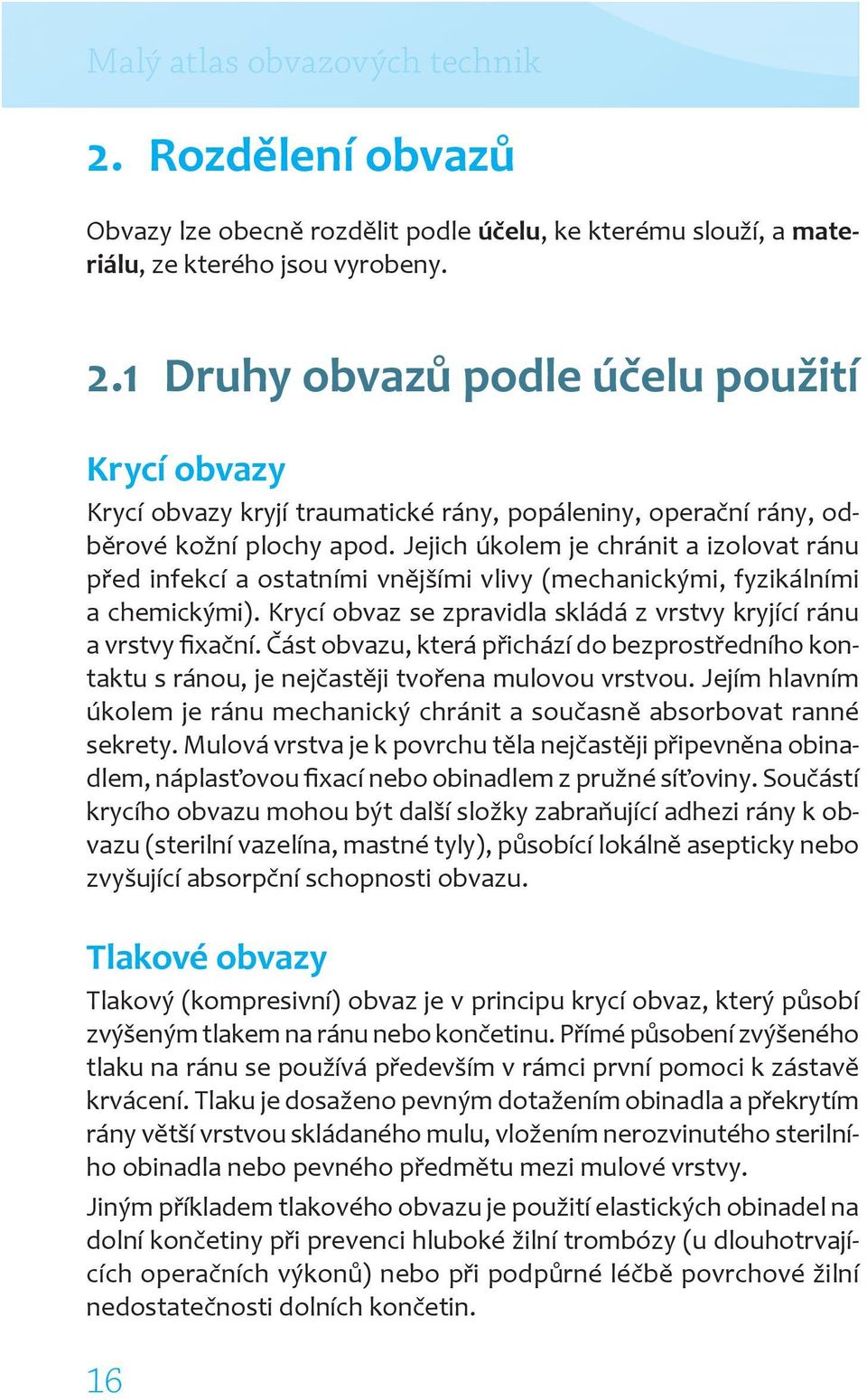 Část obvazu, která přichází do bezprostředního kontaktu s ránou, je nejčastěji tvořena mulovou vrstvou. Jejím hlavním úkolem je ránu mechanický chránit a současně absorbovat ranné sekrety.