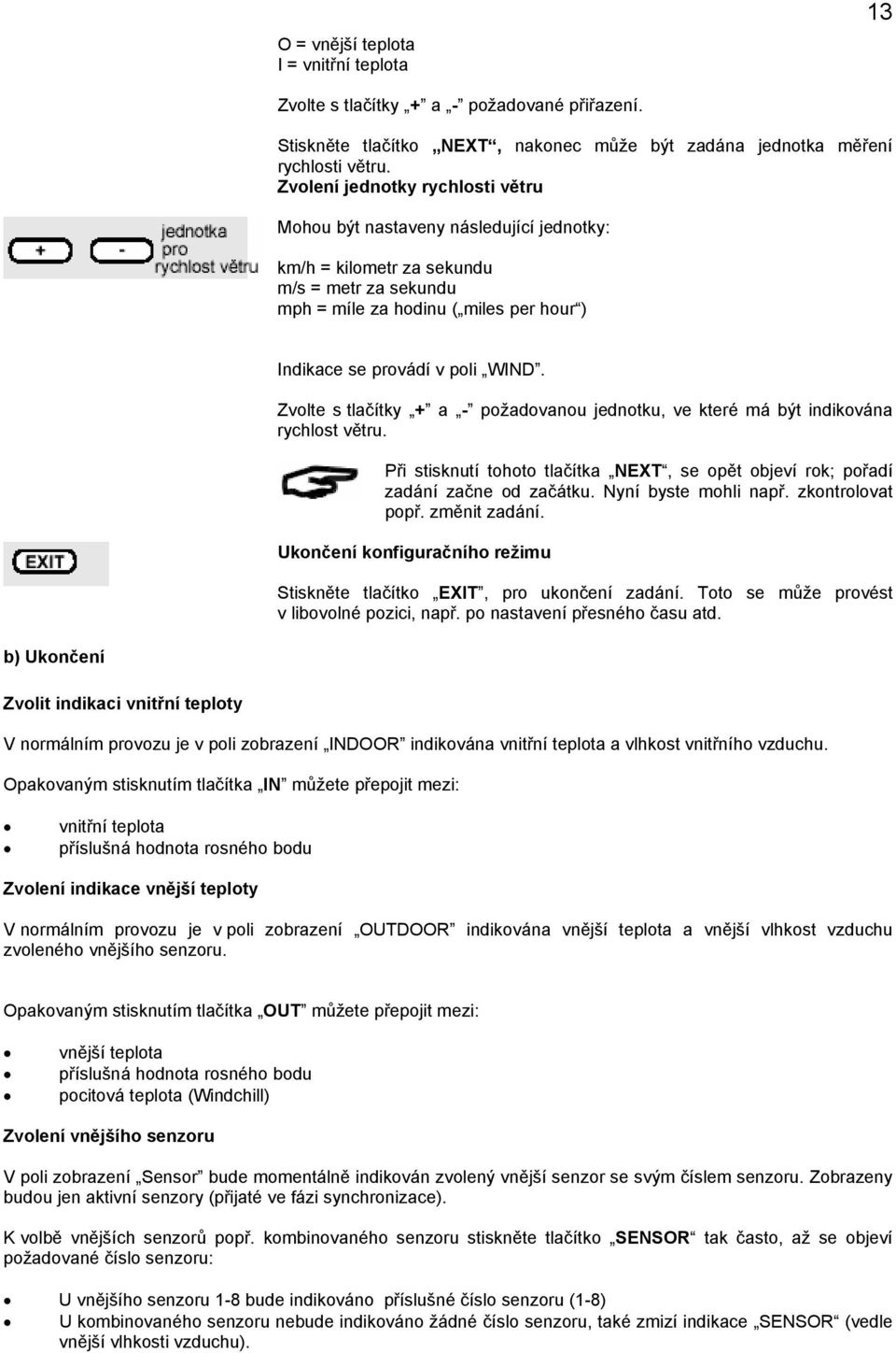 Zvolte s tlačítky + a - požadovanou jednotku, ve které má být indikována rychlost větru. Při stisknutí tohoto tlačítka NEXT, se opět objeví rok; pořadí zadání začne od začátku. Nyní byste mohli např.