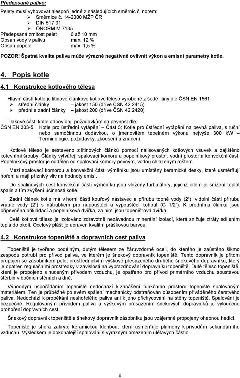 Špatná kvalita paliva může výrazně negativně ovlivnit výkon a emisní parametry kotle. 4. Popis kotle 4.