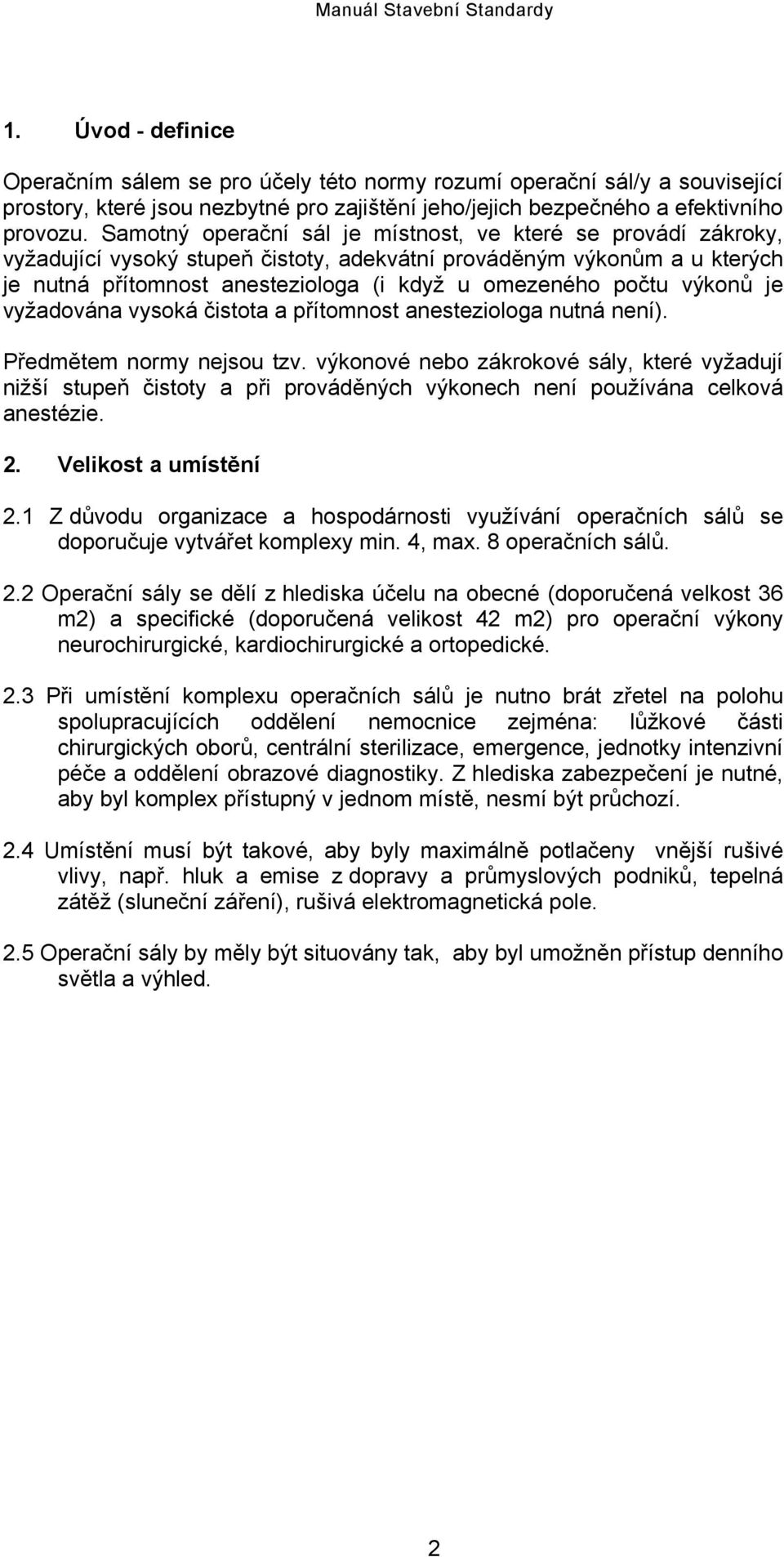 výkonů je vyžadována vysoká čistota a přítomnost anesteziologa nutná není). Předmětem normy nejsou tzv.