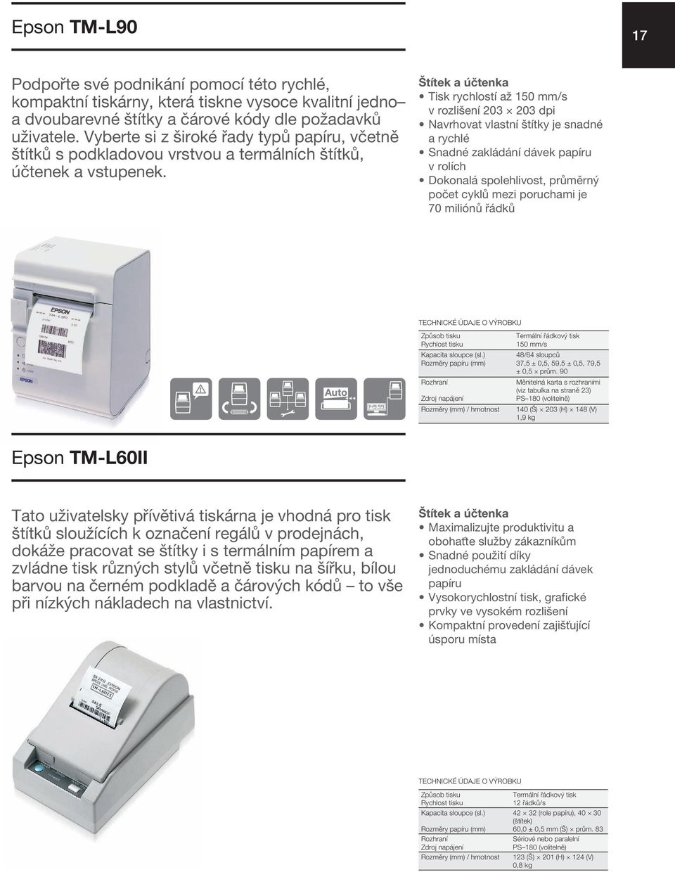 Štítek a účtenka Tisk rychlostí až 150 mm/s v rozlišení 203 203 dpi Navrhovat vlastní štítky je snadné a rychlé Snadné zakládání dávek papíru v rolích Dokonalá spolehlivost, průměrný počet cyklů mezi