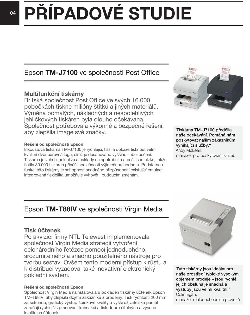 Řešení od společnosti Epson Inkoustová tiskárna TM J7100 je rychlejší, tišší a dokáže tisknout velmi kvalitní dvoubarevná loga, čímž je dosahováno vyššího zabezpečení.