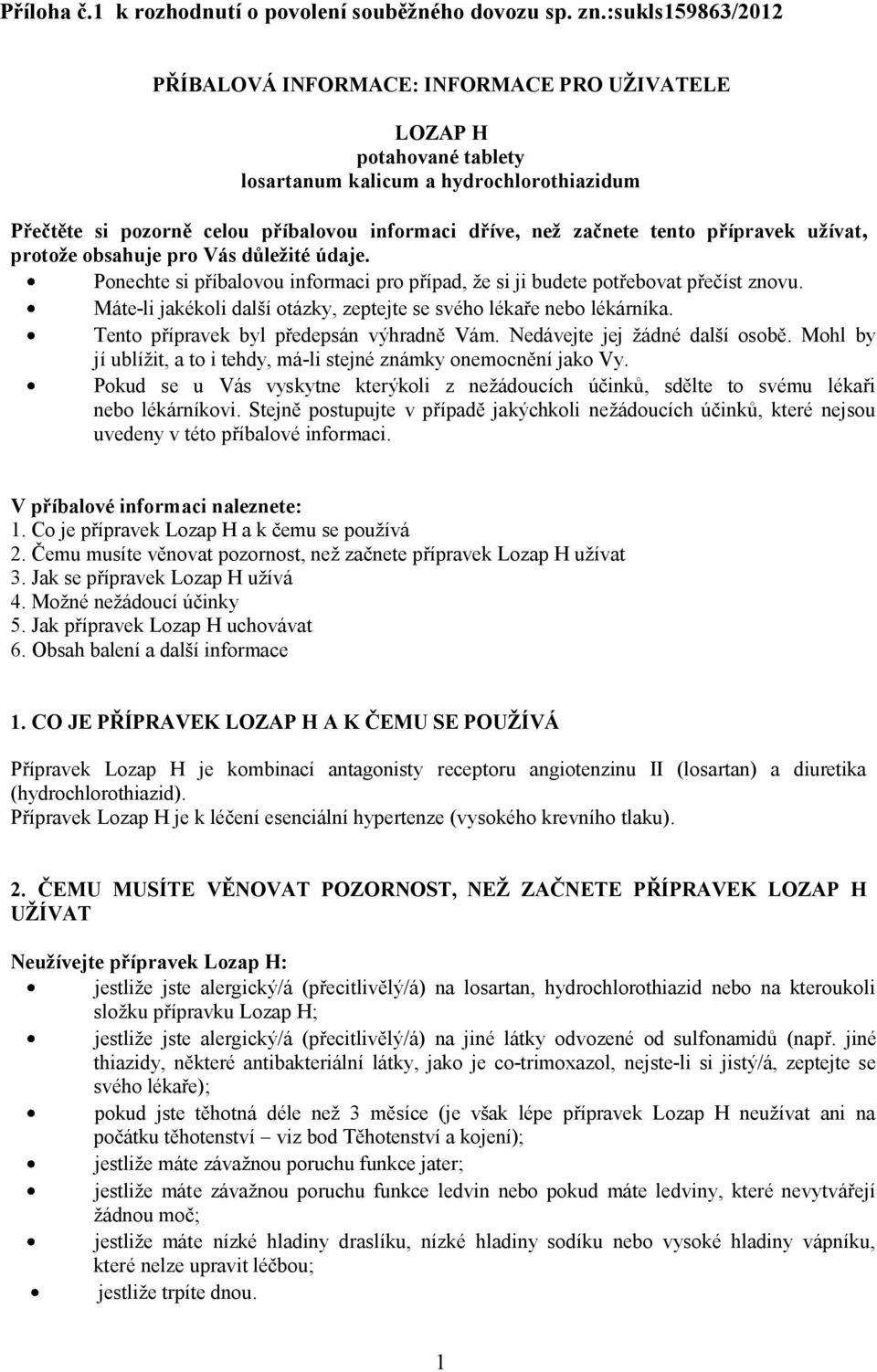 tento přípravek užívat, protože obsahuje pro Vás důležité údaje. Ponechte si příbalovou informaci pro případ, že si ji budete potřebovat přečíst znovu.