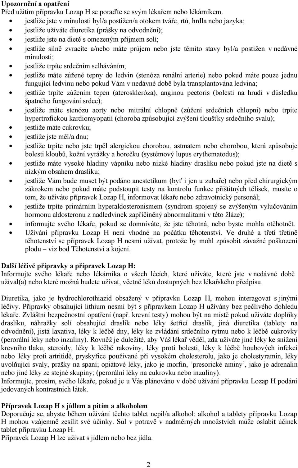 zvracíte a/nebo máte průjem nebo jste těmito stavy byl/a postižen v nedávné minulosti; jestliže trpíte srdečním selháváním; jestliže máte zúžené tepny do ledvin (stenóza renální arterie) nebo pokud