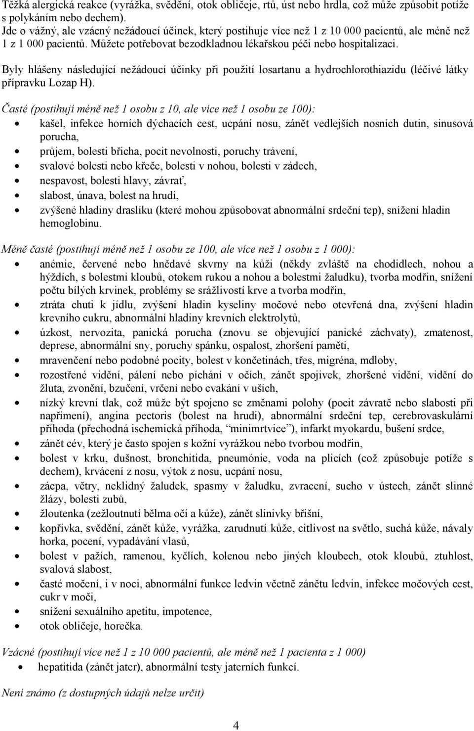 Byly hlášeny následující nežádoucí účinky při použití losartanu a hydrochlorothiazidu (léčivé látky přípravku Lozap H).