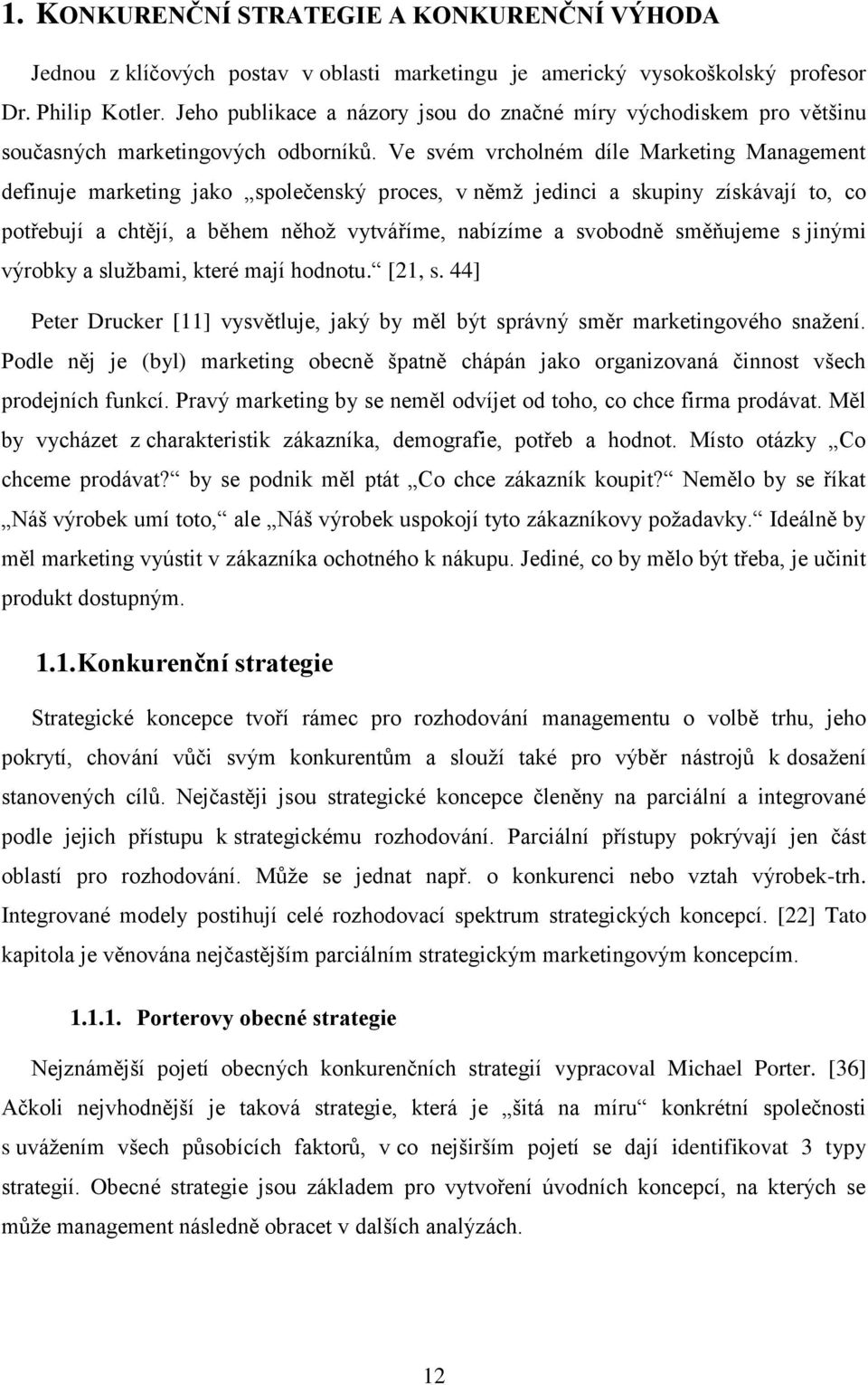 Ve svém vrcholném díle Marketing Management definuje marketing jako společenský proces, v němž jedinci a skupiny získávají to, co potřebují a chtějí, a během něhož vytváříme, nabízíme a svobodně