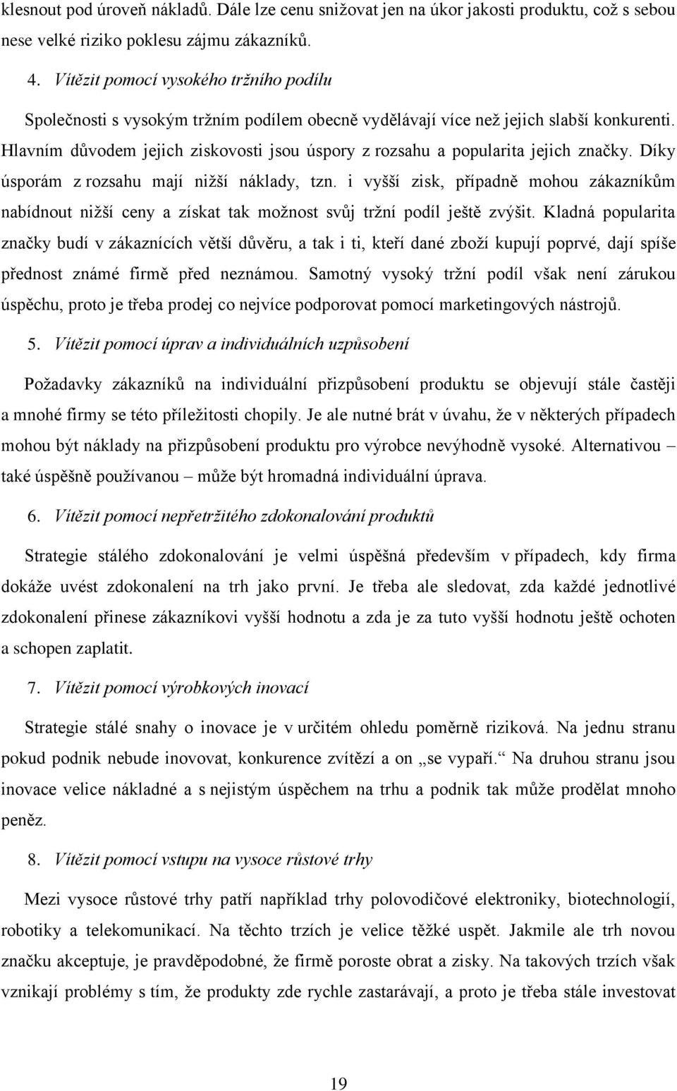 Hlavním důvodem jejich ziskovosti jsou úspory z rozsahu a popularita jejich značky. Díky úsporám z rozsahu mají nižší náklady, tzn.