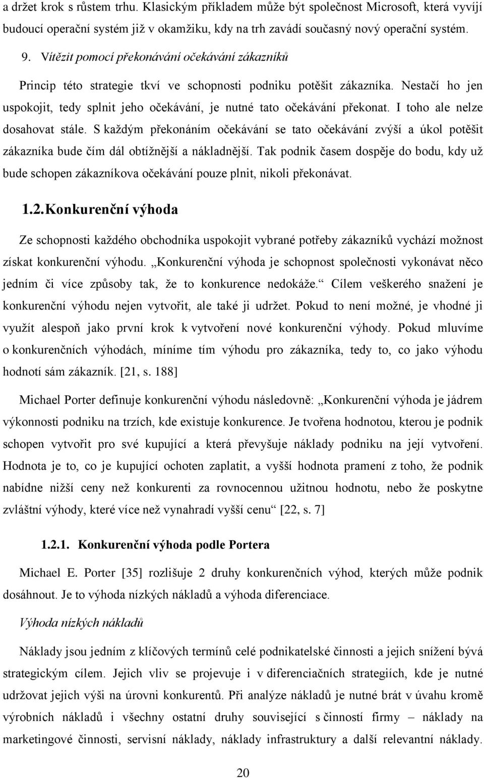 Nestačí ho jen uspokojit, tedy splnit jeho očekávání, je nutné tato očekávání překonat. I toho ale nelze dosahovat stále.