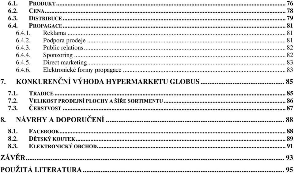 KONKURENČNÍ VÝHODA HYPERMARKETU GLOBUS... 85 7.1. TRADICE... 85 7.2. VELIKOST PRODEJNÍ PLOCHY A ŠÍŘE SORTIMENTU... 86 7.3. ČERSTVOST.