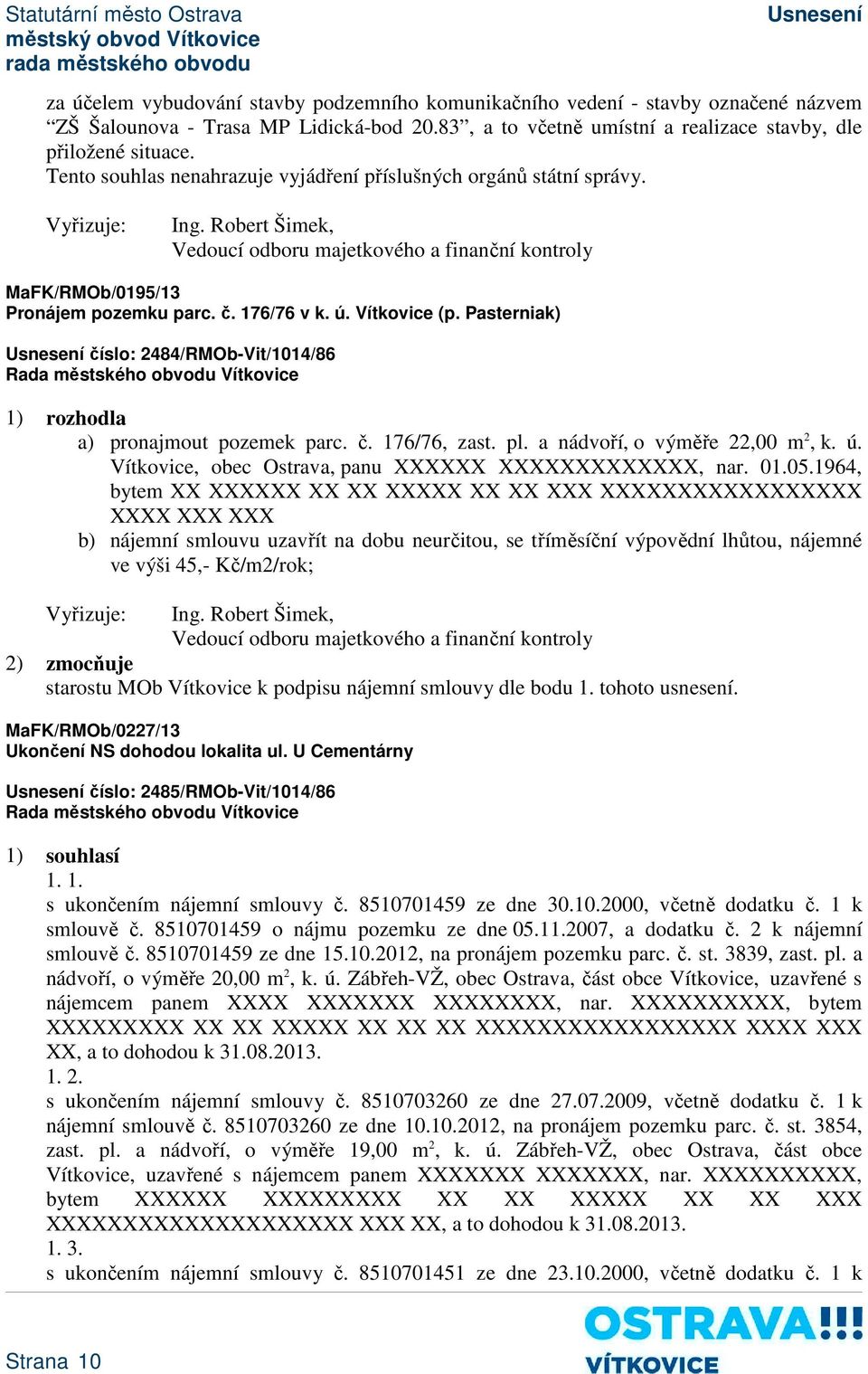 Pasterniak) číslo: 2484/RMOb-Vit/1014/86 a) pronajmout pozemek parc. č. 176/76, zast. pl. a nádvoří, o výměře 22,00 m 2, k. ú. Vítkovice, obec Ostrava, panu XXXXXX XXXXXXXXXXXXX, nar. 01.05.