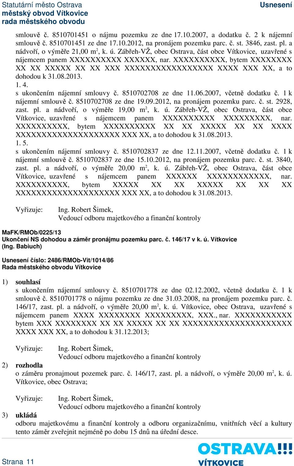 XXXXXXXXXX, bytem XXXXXXXX XX XX XXXXX XX XX XXX XXXXXXXXXXXXXXXXX XXXX XXX XX, a to dohodou k 31.08.2013. 1. 4. s ukončením nájemní smlouvy č. 8510702708 ze dne 11.06.2007, včetně dodatku č.