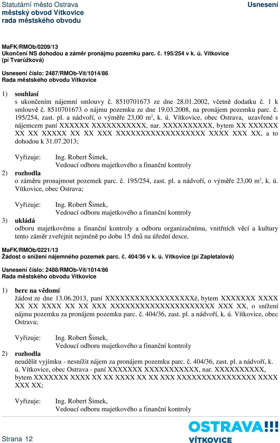 Vítkovice, obec Ostrava, uzavřené s nájemcem paní XXXXXX XXXXXXXXXXX, nar. XXXXXXXXXX, bytem XX XXXXXX XX XX XXXXX XX XX XXX XXXXXXXXXXXXXXXXXX XXXX XXX XX, a to dohodou k 31.07.2013; Ing.