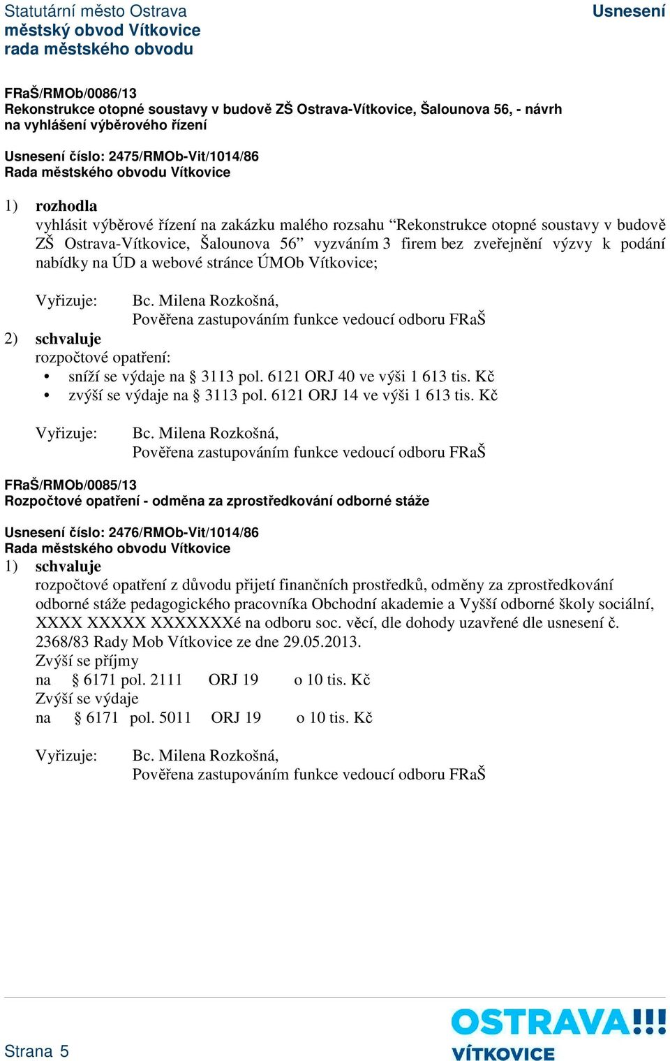Milena Rozkošná, Pověřena zastupováním funkce vedoucí odboru FRaŠ 2) schvaluje rozpočtové opatření: sníží se výdaje na 3113 pol. 6121 ORJ 40 ve výši 1 613 tis. Kč zvýší se výdaje na 3113 pol.