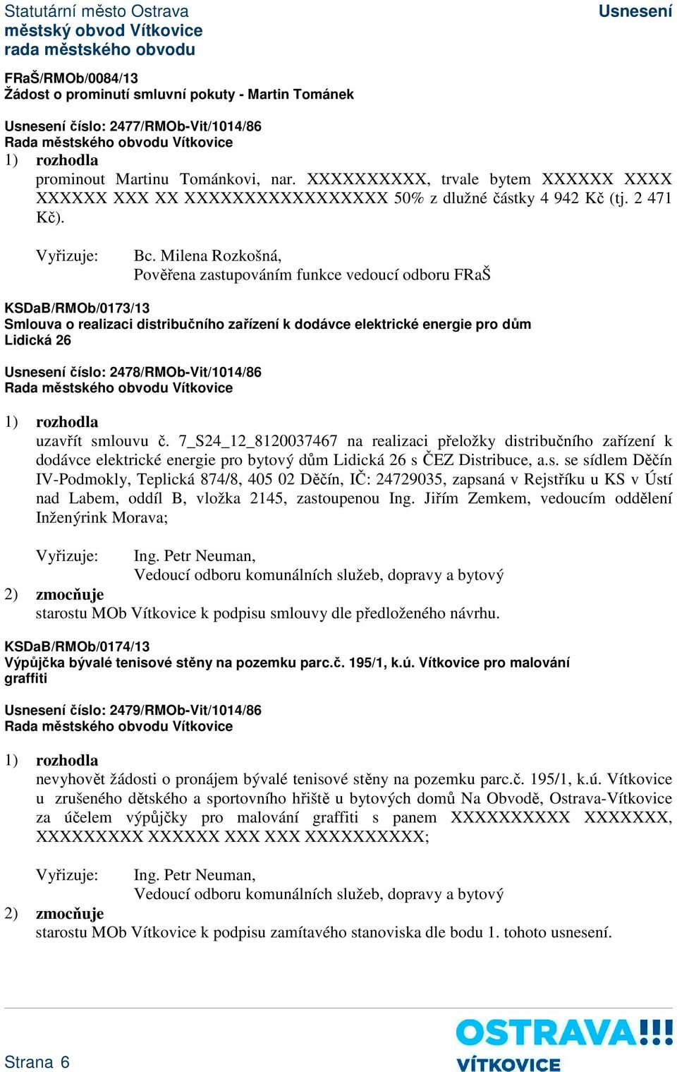 Milena Rozkošná, Pověřena zastupováním funkce vedoucí odboru FRaŠ KSDaB/RMOb/0173/13 Smlouva o realizaci distribučního zařízení k dodávce elektrické energie pro dům Lidická 26 číslo: