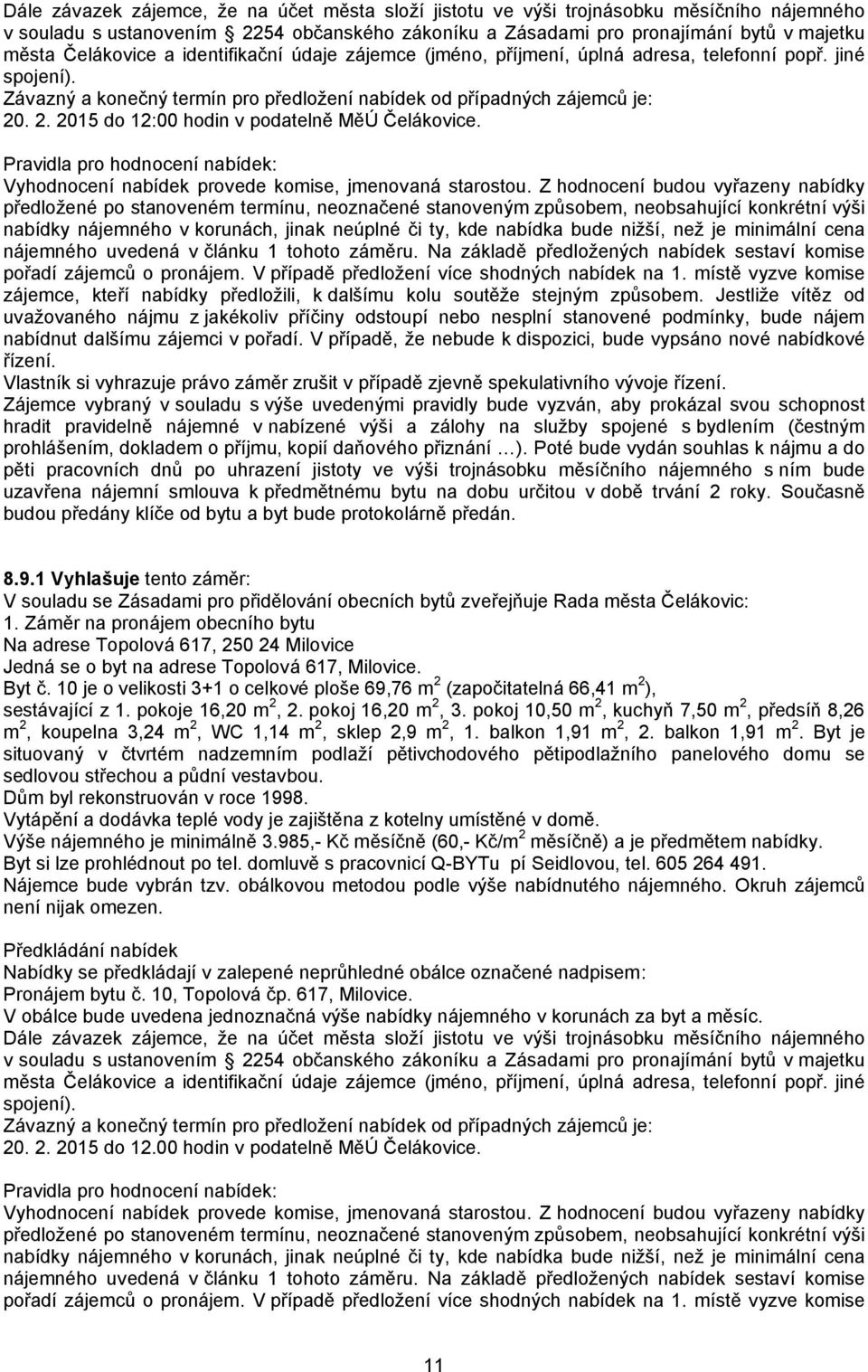 pokoj 10,50 m 2, kuchyň 7,50 m 2, předsíň 8,26 m 2, koupelna 3,24 m 2, WC 1,14 m 2, sklep 2,9 m 2, 1. balkon 1,91 m 2,