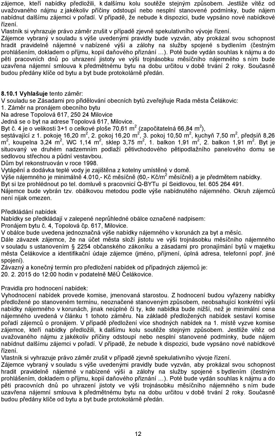 pokoj 10,50 m 2, kuchyň 7,50 m 2, předsíň 8,26 m 2, koupelna 3,24 m 2, WC 1,14 m 2, sklep 3,75 m 2, 1. balkon 1,91 m 2,