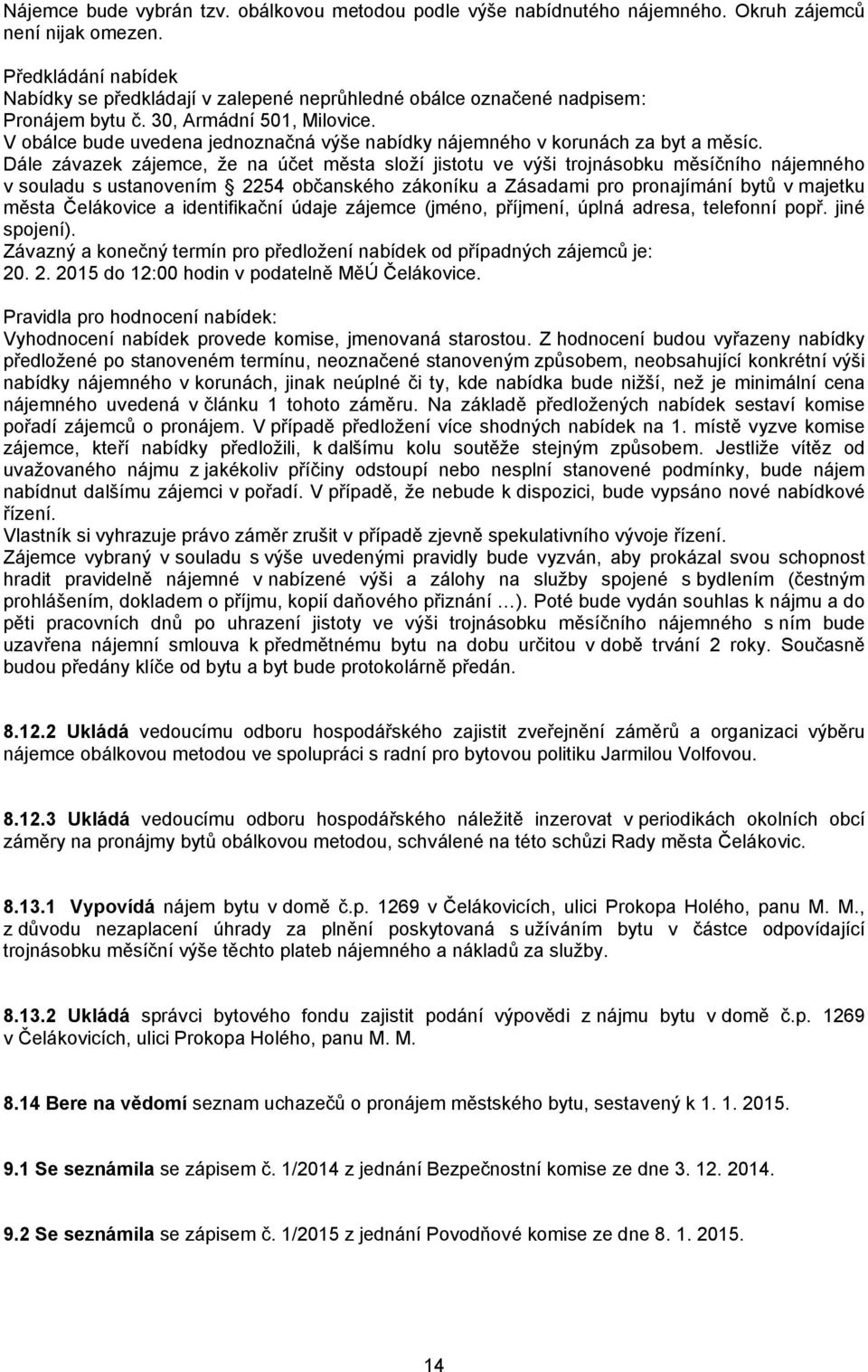 3 Ukládá vedoucímu odboru hospodářského náležitě inzerovat v periodikách okolních obcí záměry na pronájmy bytů obálkovou metodou, schválené na této schůzi Rady města Čelákovic. 8.13.