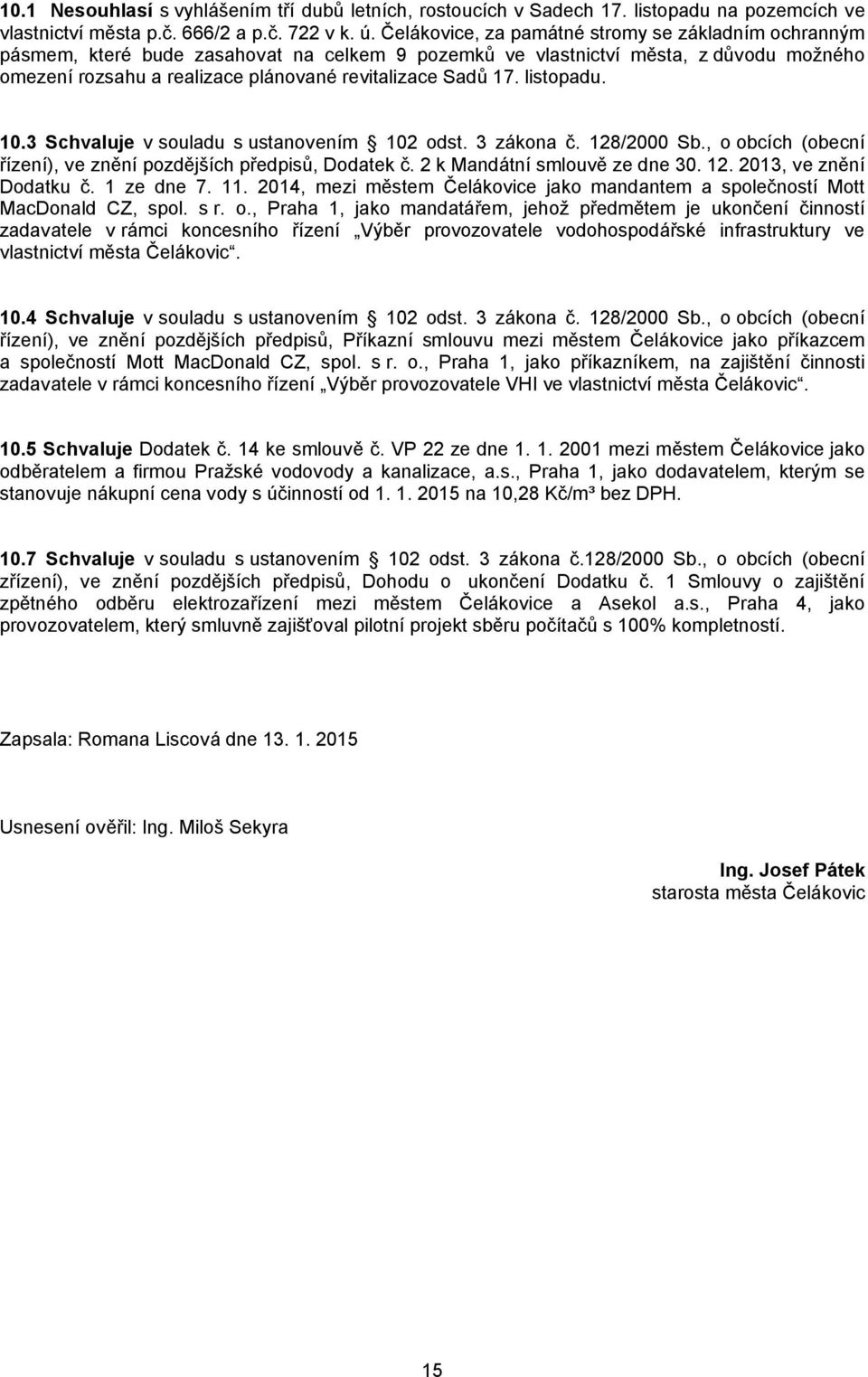 listopadu. 10.3 Schvaluje v souladu s ustanovením 102 odst. 3 zákona č. 128/2000 Sb., o obcích (obecní řízení), ve znění pozdějších předpisů, Dodatek č. 2 k Mandátní smlouvě ze dne 30. 12. 2013, ve znění Dodatku č.