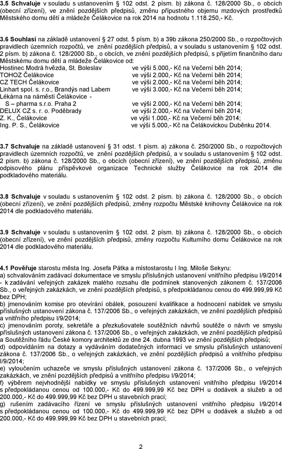 6 Souhlasí na základě ustanovení 27 odst. 5 písm. b) a 39b zákona 250/2000 Sb., o rozpočtových pravidlech územních rozpočtů, ve znění pozdějších předpisů, a v souladu s ustanovením 102 odst. 2 písm.