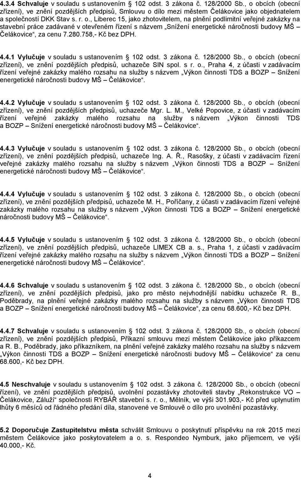 280.758,- Kč bez DPH. 4.4.1 Vylučuje v souladu s ustanovením 102 od