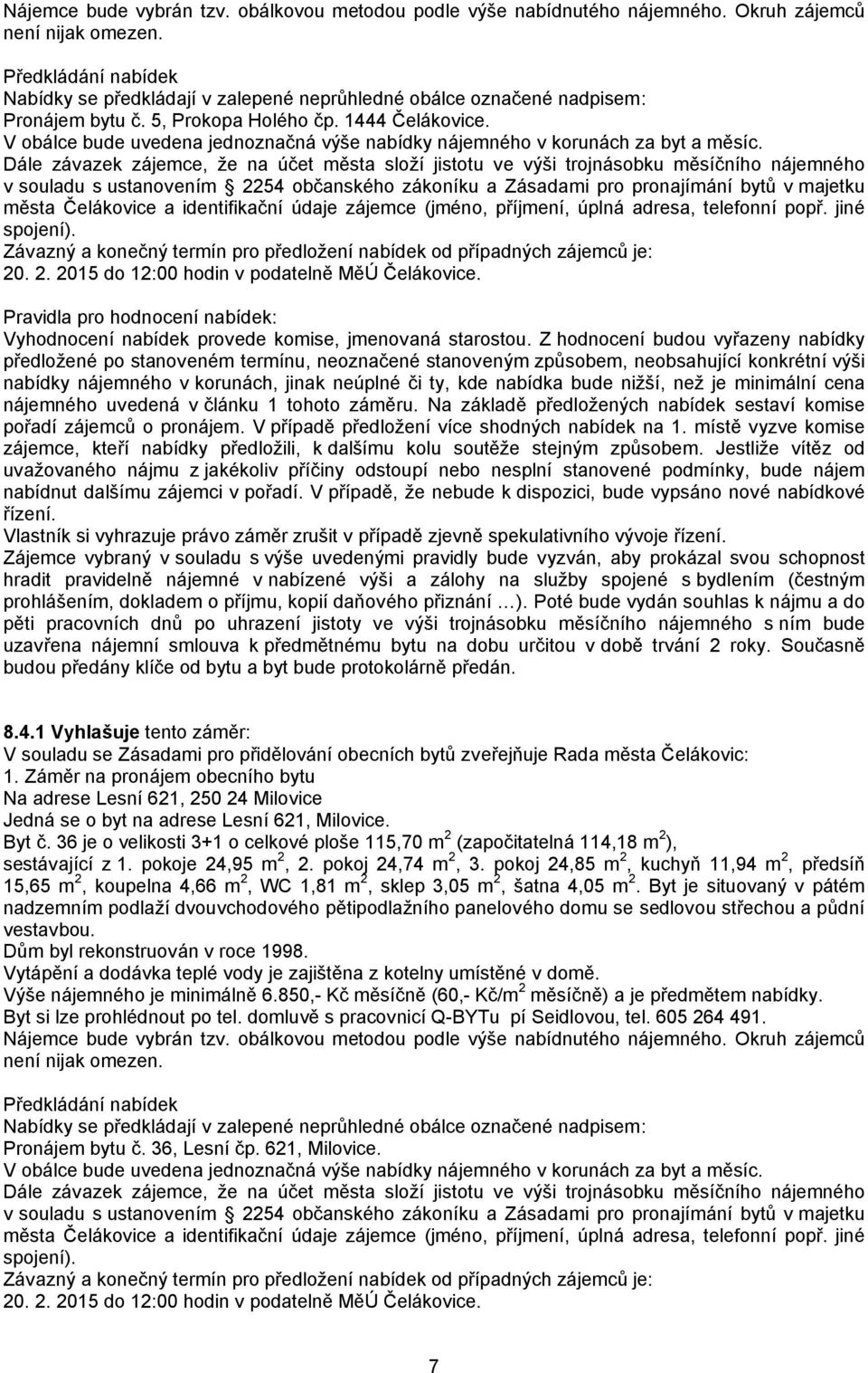 pokoj 24,85 m 2, kuchyň 11,94 m 2, předsíň 15,65 m 2, koupelna 4,66 m 2, WC 1,81 m 2, sklep 3,05 m 2, šatna 4,05 m 2.