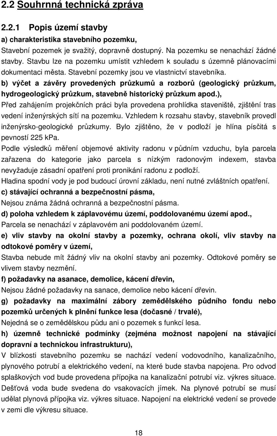 b) výčet a závěry provedených průzkumů a rozborů (geologický průzkum, hydrogeologický průzkum, stavebně historický průzkum apod.