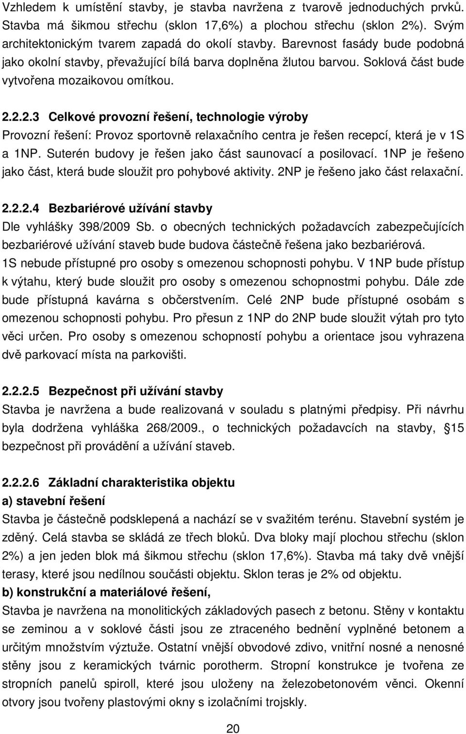 2.2.3 Celkové provozní řešení, technologie výroby Provozní řešení: Provoz sportovně relaxačního centra je řešen recepcí, která je v 1S a 1NP. Suterén budovy je řešen jako část saunovací a posilovací.