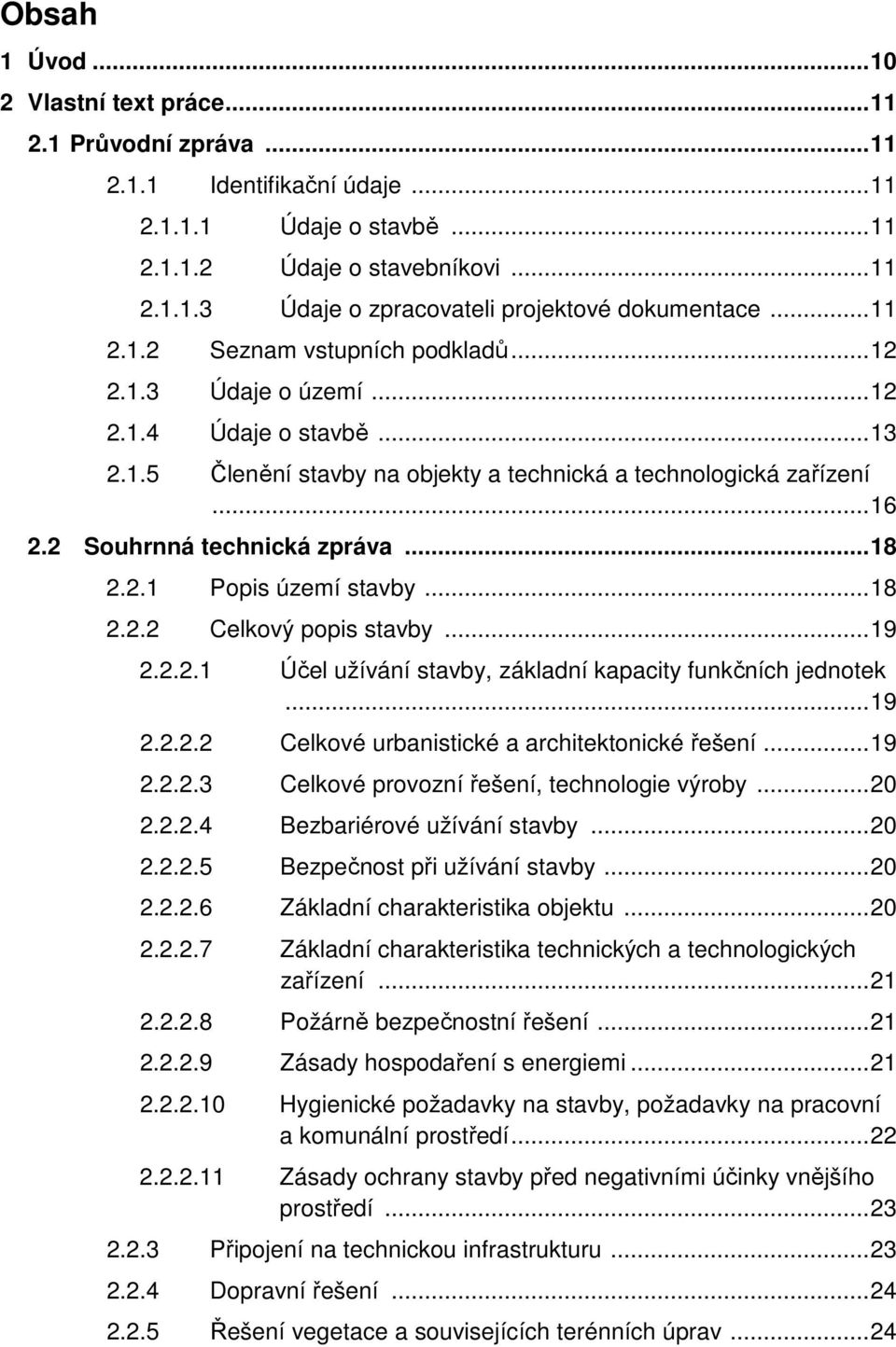 2 Souhrnná technická zpráva... 18 2.2.1 Popis území stavby... 18 2.2.2 Celkový popis stavby... 19 2.2.2.1 Účel užívání stavby, základní kapacity funkčních jednotek... 19 2.2.2.2 Celkové urbanistické a architektonické řešení.