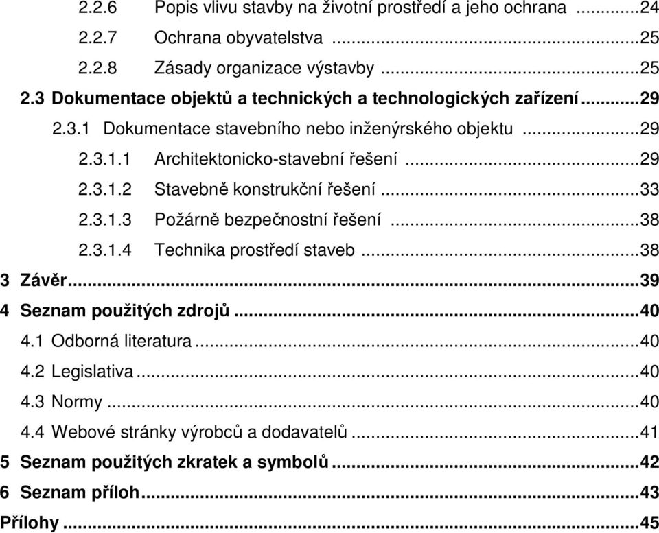 .. 38 2.3.1.4 Technika prostředí staveb... 38 3 Závěr... 39 4 Seznam použitých zdrojů... 40 4.1 Odborná literatura... 40 4.2 Legislativa... 40 4.3 Normy... 40 4.4 Webové stránky výrobců a dodavatelů.