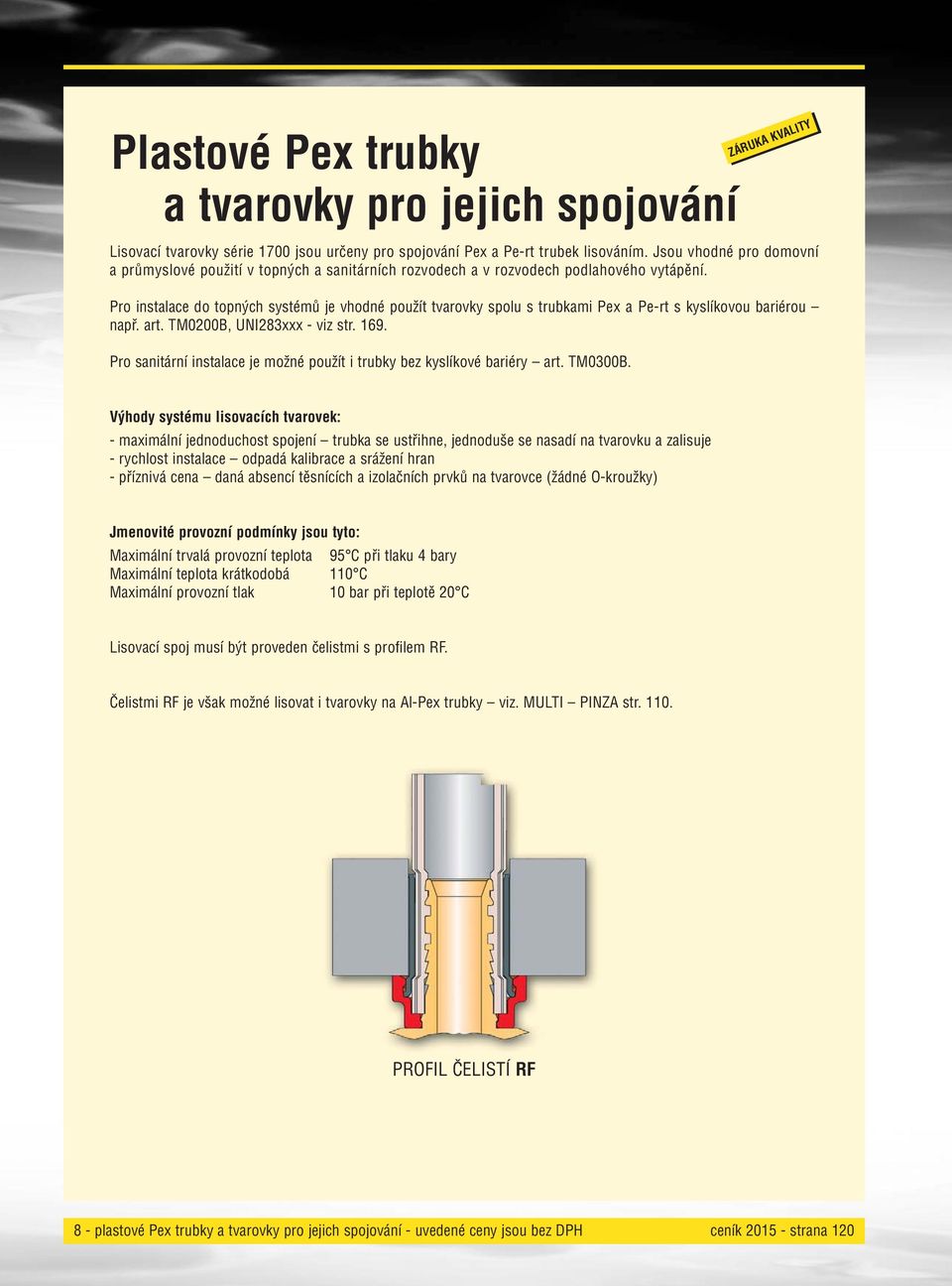 Pro instalace do topných systémů je vhodné použít tvarovky spolu s trubkami Pex a Pe-rt s kyslíkovou bariérou např. art. TM0200B, UNI283xxx - viz str. 169.